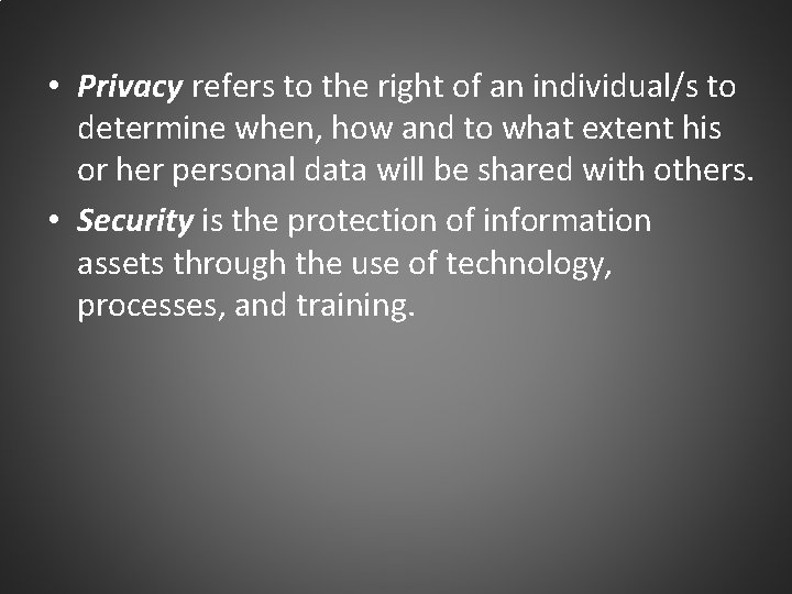  • Privacy refers to the right of an individual/s to determine when, how