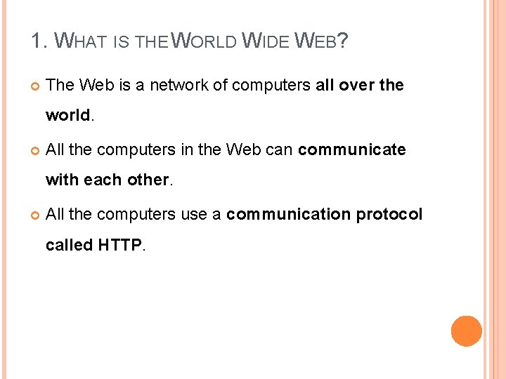 1. WHAT IS THE WORLD WIDE WEB? The Web is a network of computers