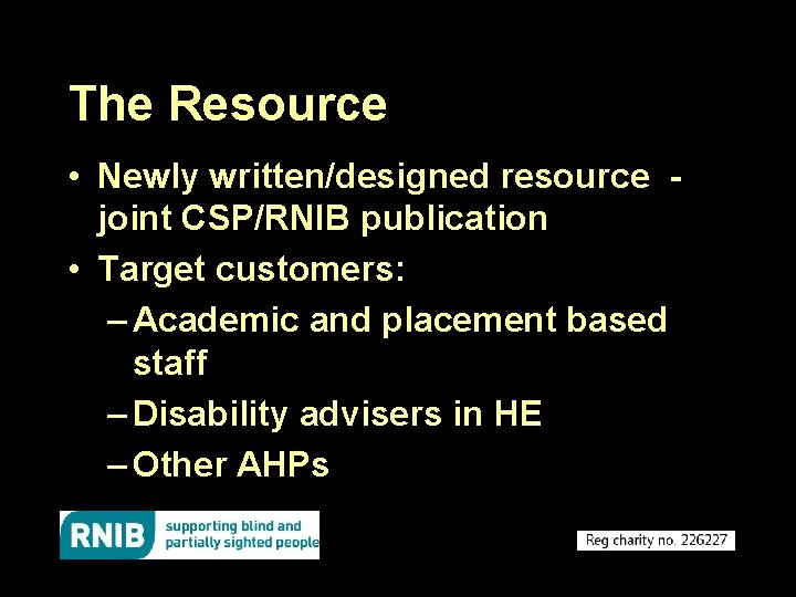 The Resource • Newly written/designed resource joint CSP/RNIB publication • Target customers: – Academic