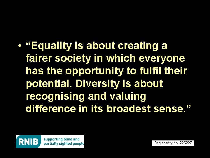  • “Equality is about creating a fairer society in which everyone has the