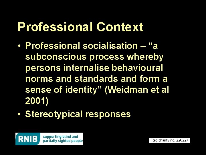 Professional Context • Professional socialisation – “a subconscious process whereby persons internalise behavioural norms