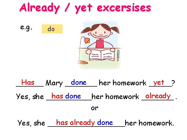 Already / yet excersises e. g. do Has done yet ______ Mary _______ her