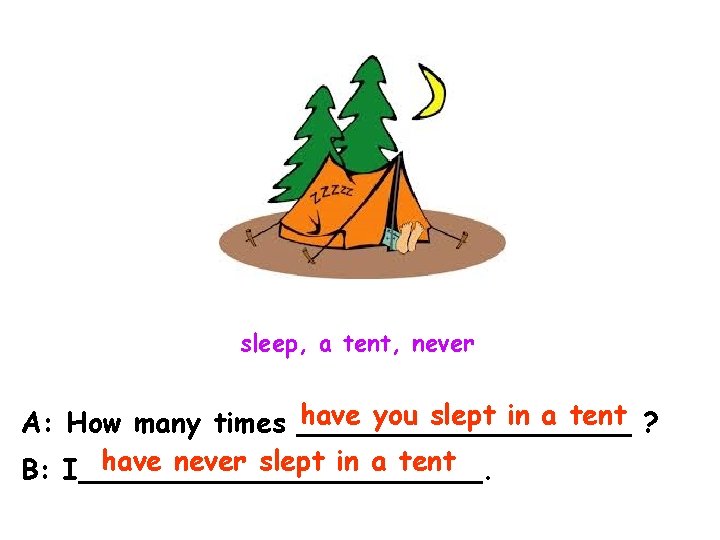 sleep, a tent, never have you slept in a tent ? A: How many