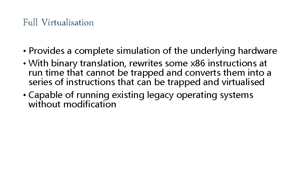 Full Virtualisation • Provides a complete simulation of the underlying hardware • With binary