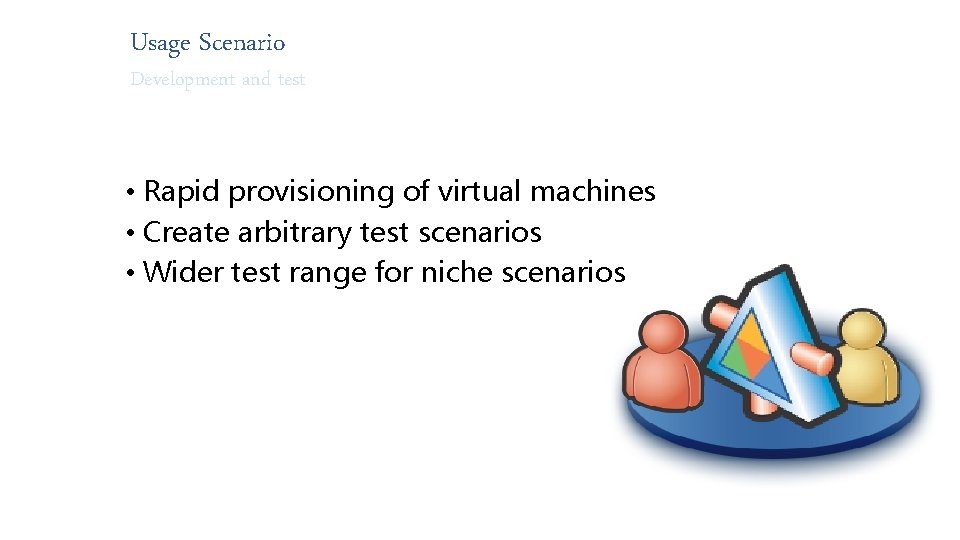 Usage Scenario Development and test • Rapid provisioning of virtual machines • Create arbitrary