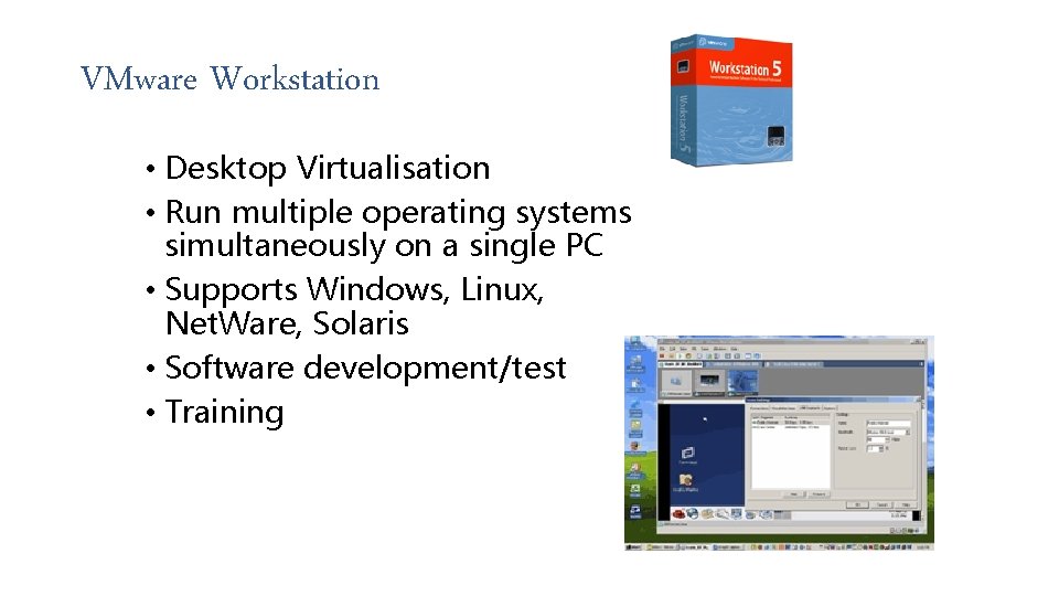 VMware Workstation • Desktop Virtualisation • Run multiple operating systems simultaneously on a single