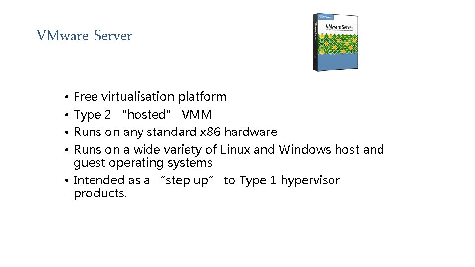 VMware Server Free virtualisation platform Type 2 “hosted” VMM Runs on any standard x
