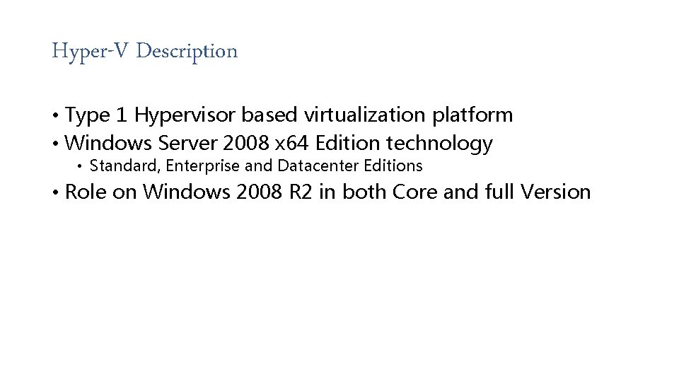 Hyper-V Description • Type 1 Hypervisor based virtualization platform • Windows Server 2008 x