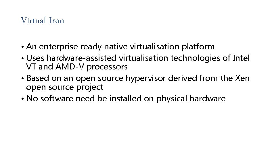 Virtual Iron • An enterprise ready native virtualisation platform • Uses hardware-assisted virtualisation technologies