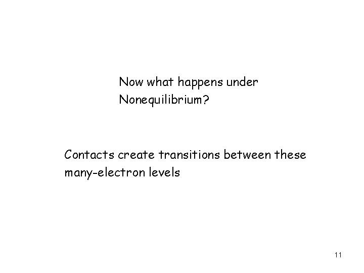 Now what happens under Nonequilibrium? Contacts create transitions between these many-electron levels 11 