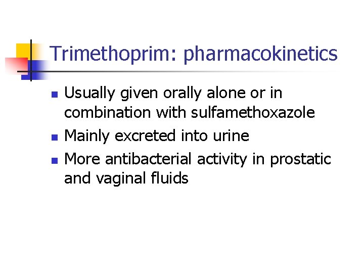 Trimethoprim: pharmacokinetics n n n Usually given orally alone or in combination with sulfamethoxazole