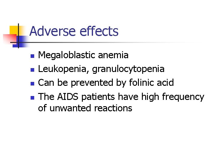 Adverse effects n n Megaloblastic anemia Leukopenia, granulocytopenia Can be prevented by folinic acid