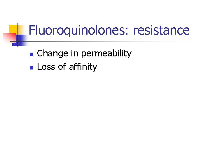 Fluoroquinolones: resistance n n Change in permeability Loss of affinity 