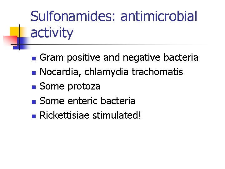 Sulfonamides: antimicrobial activity n n n Gram positive and negative bacteria Nocardia, chlamydia trachomatis