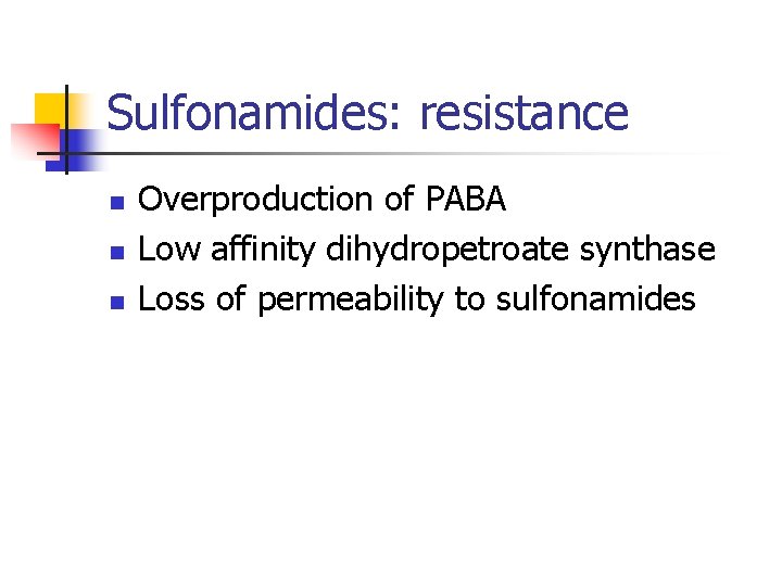 Sulfonamides: resistance n n n Overproduction of PABA Low affinity dihydropetroate synthase Loss of