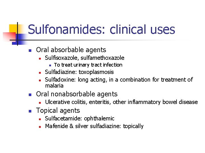 Sulfonamides: clinical uses n Oral absorbable agents n Sulfisoxazole, sulfamethoxazole n n Sulfadiazine: toxoplasmosis