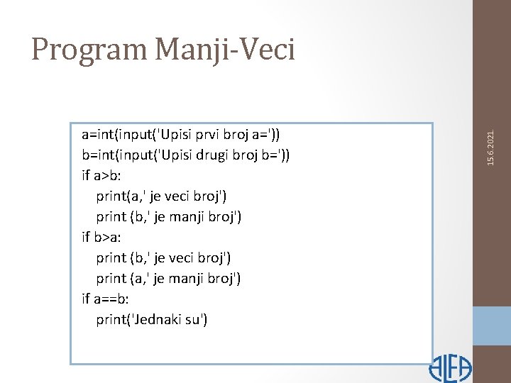 a=int(input('Upisi prvi broj a=')) b=int(input('Upisi drugi broj b=')) if a>b: print(a, ' je veci