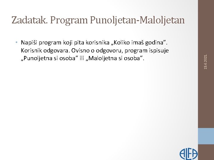  • Napiši program koji pita korisnika „Koliko imaš godina”. Korisnik odgovara. Ovisno o