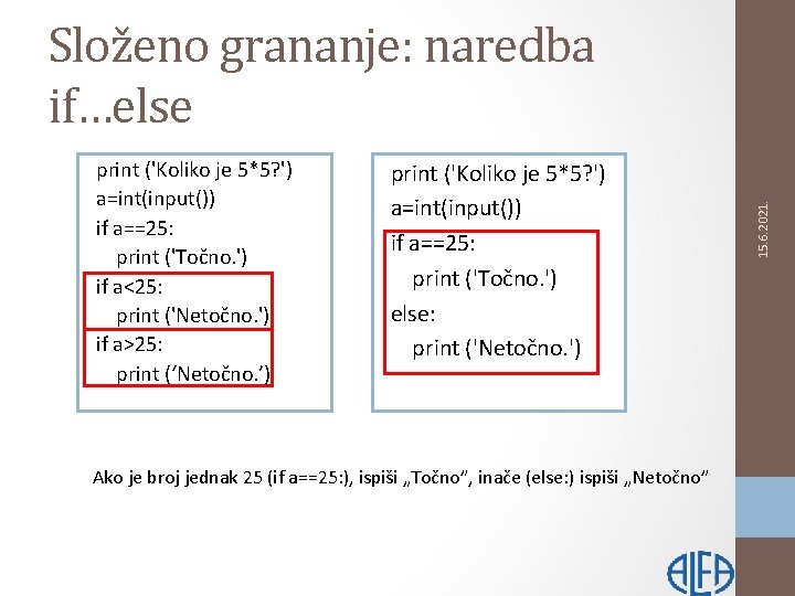 print ('Koliko je 5*5? ') a=int(input()) if a==25: print ('Točno. ') if a<25: print