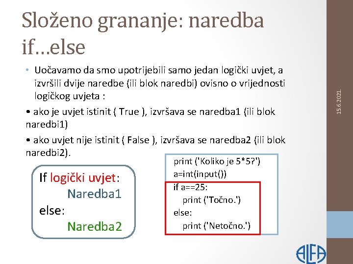  • Uočavamo da smo upotrijebili samo jedan logički uvjet, a izvršili dvije naredbe