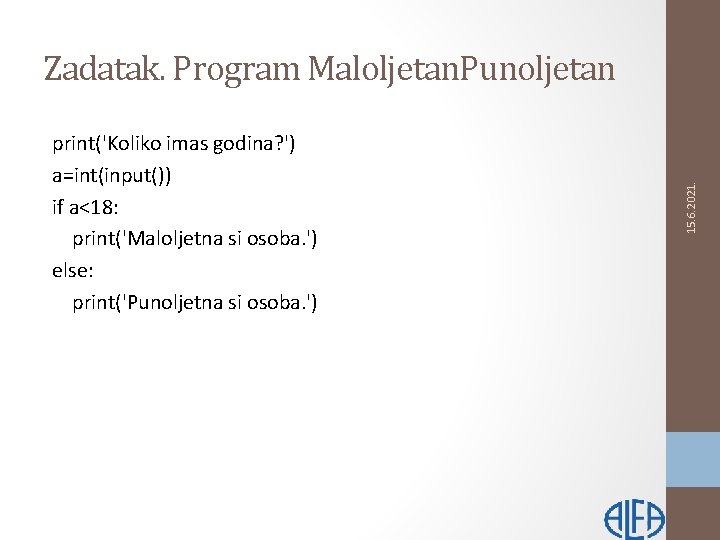 print('Koliko imas godina? ') a=int(input()) if a<18: print('Maloljetna si osoba. ') else: print('Punoljetna si