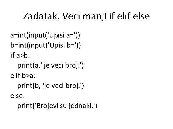 Zadatak. Veci manji if else a=int(input('Upisi a=')) b=int(input('Upisi b=')) if a>b: print(a, ' je