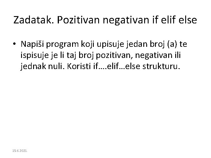 Zadatak. Pozitivan negativan if else • Napiši program koji upisuje jedan broj (a) te