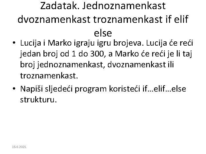 Zadatak. Jednoznamenkast dvoznamenkast troznamenkast if else • Lucija i Marko igraju igru brojeva. Lucija