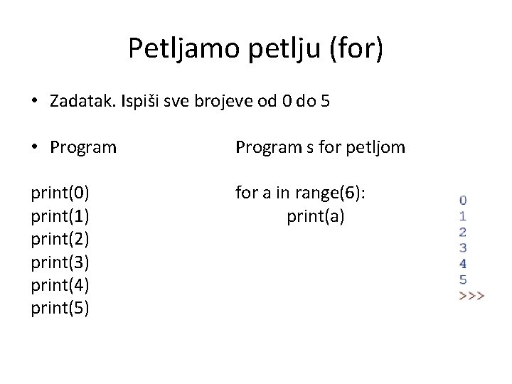 Petljamo petlju (for) • Zadatak. Ispiši sve brojeve od 0 do 5 • Program