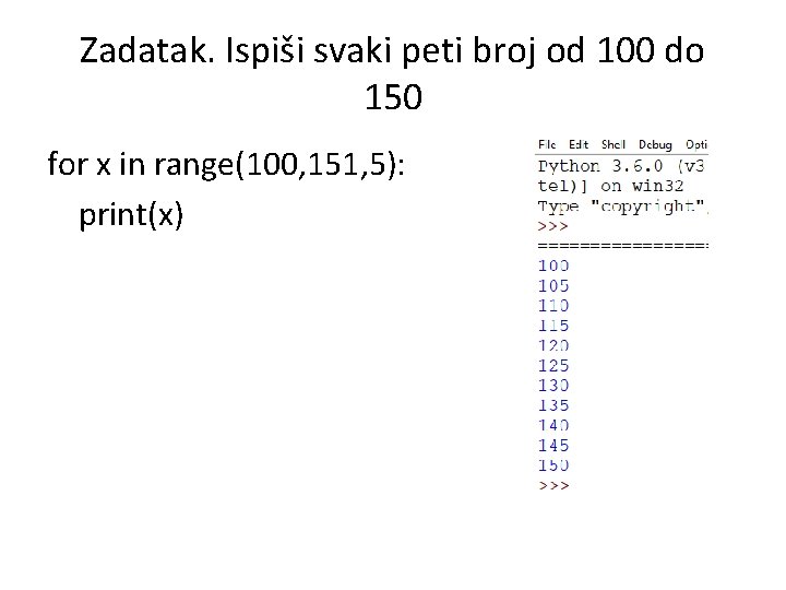Zadatak. Ispiši svaki peti broj od 100 do 150 for x in range(100, 151,