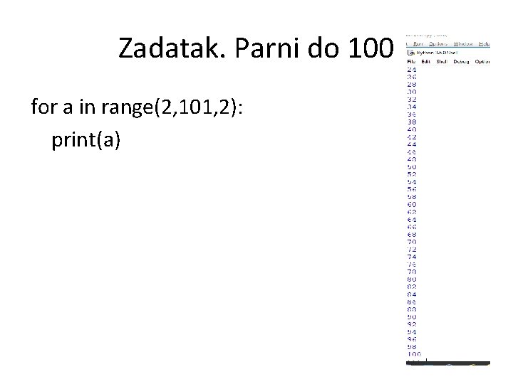 Zadatak. Parni do 100 for a in range(2, 101, 2): print(a) 