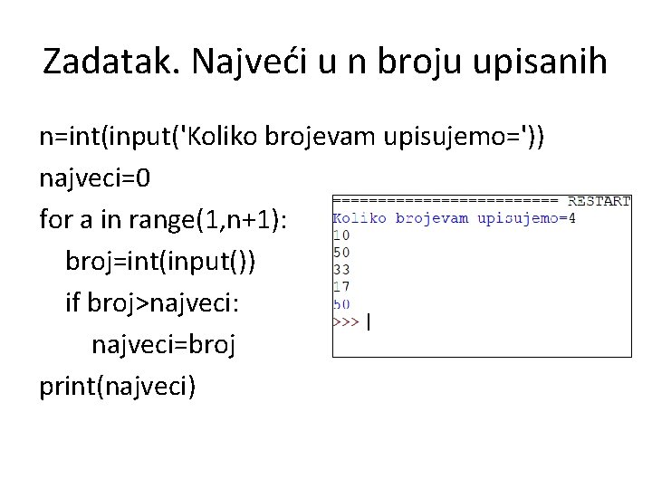 Zadatak. Najveći u n broju upisanih n=int(input('Koliko brojevam upisujemo=')) najveci=0 for a in range(1,