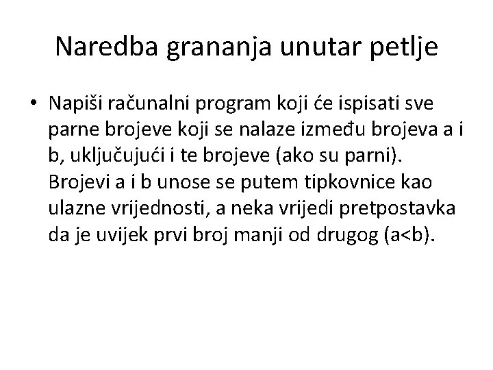 Naredba grananja unutar petlje • Napiši računalni program koji će ispisati sve parne brojeve
