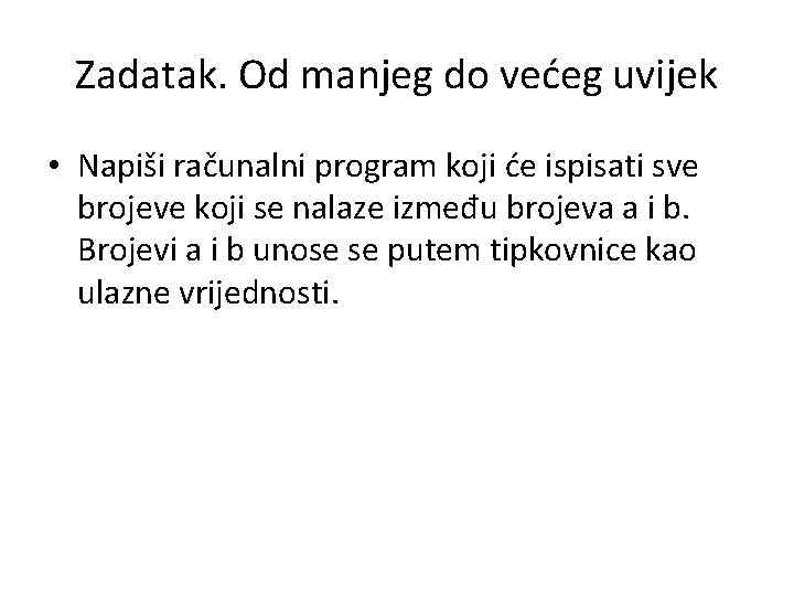 Zadatak. Od manjeg do većeg uvijek • Napiši računalni program koji će ispisati sve
