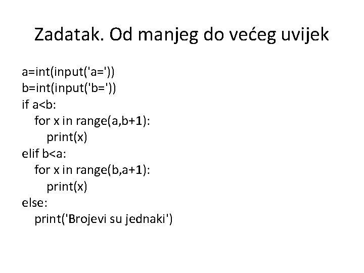 Zadatak. Od manjeg do većeg uvijek a=int(input('a=')) b=int(input('b=')) if a<b: for x in range(a,