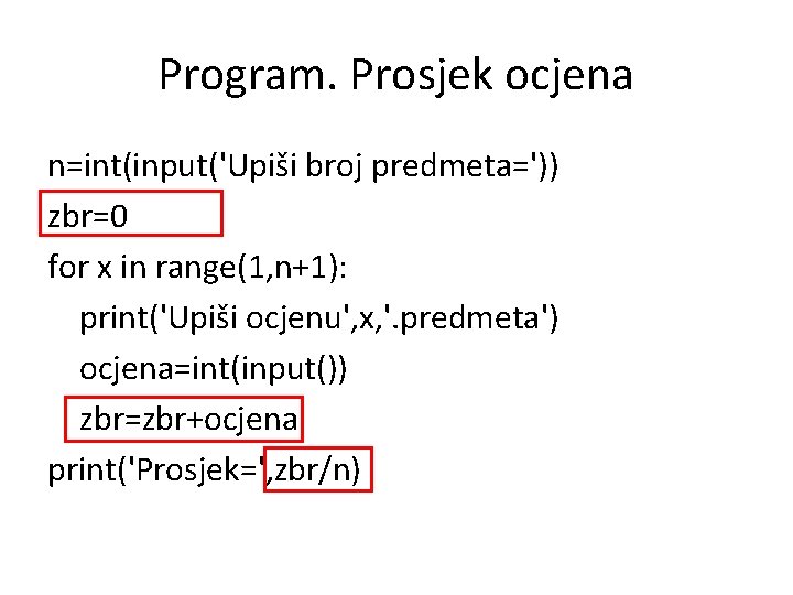 Program. Prosjek ocjena n=int(input('Upiši broj predmeta=')) zbr=0 for x in range(1, n+1): print('Upiši ocjenu',