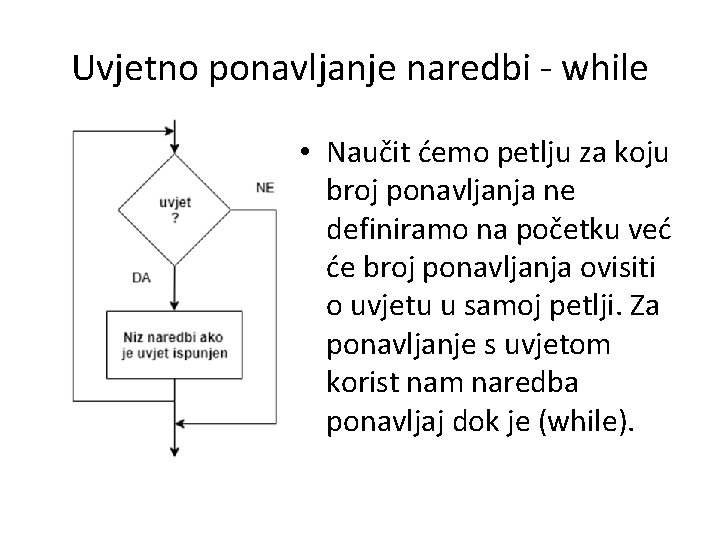Uvjetno ponavljanje naredbi - while • Naučit ćemo petlju za koju broj ponavljanja ne