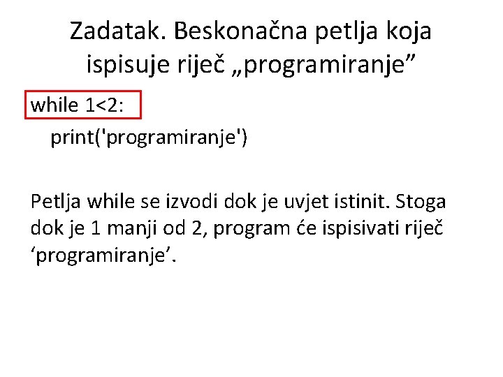 Zadatak. Beskonačna petlja koja ispisuje riječ „programiranje” while 1<2: print('programiranje') Petlja while se izvodi
