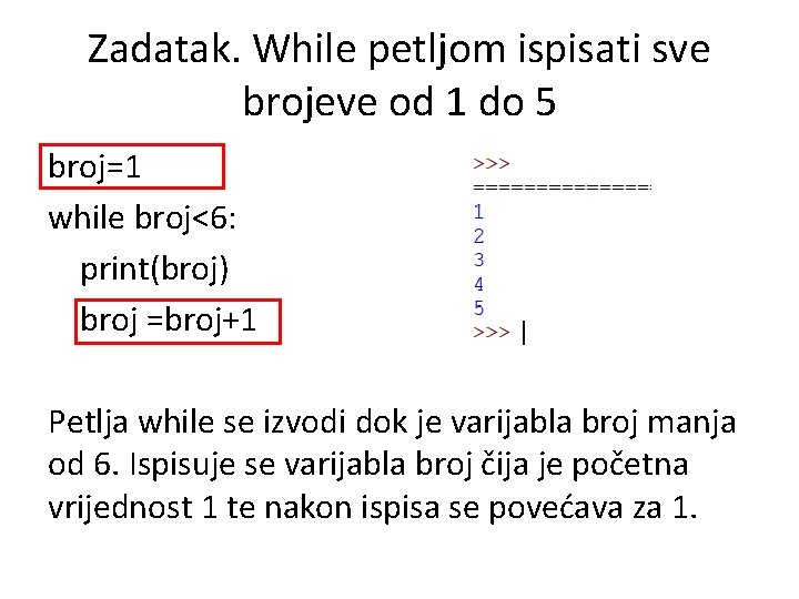 Zadatak. While petljom ispisati sve brojeve od 1 do 5 broj=1 while broj<6: print(broj)