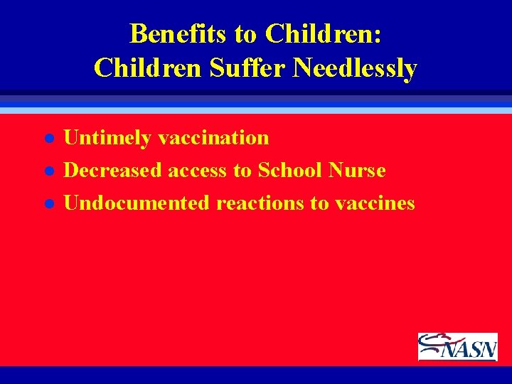 Benefits to Children: Children Suffer Needlessly l l l Untimely vaccination Decreased access to