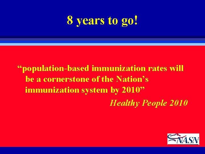 8 years to go! “population-based immunization rates will be a cornerstone of the Nation’s