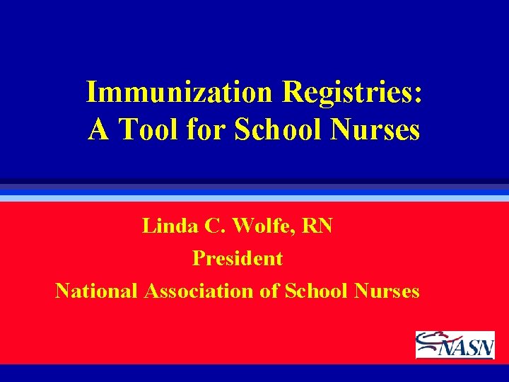 Immunization Registries: A Tool for School Nurses Linda C. Wolfe, RN President National Association