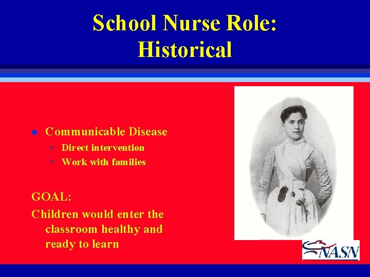 School Nurse Role: Historical l Communicable Disease • Direct intervention • Work with families