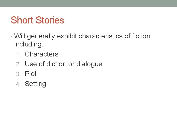 Short Stories • Will generally exhibit characteristics of fiction, including: 1. Characters 2. Use