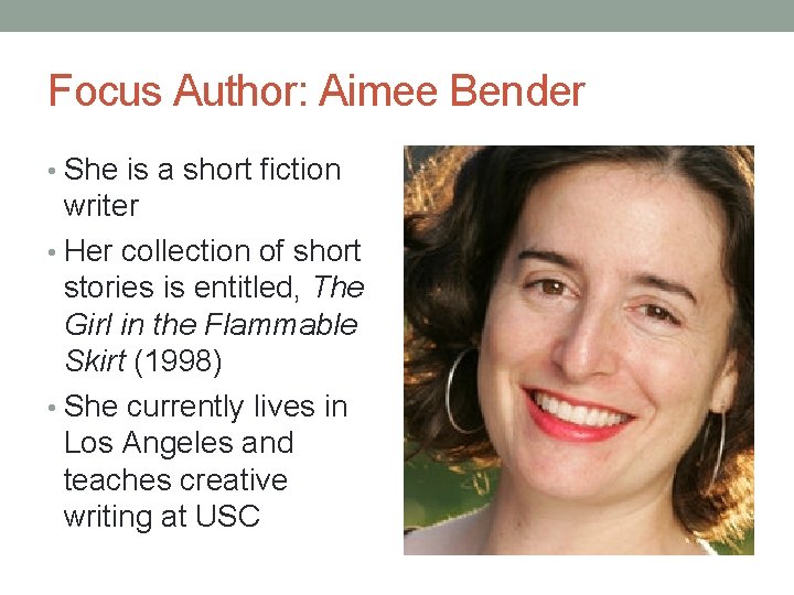 Focus Author: Aimee Bender • She is a short fiction writer • Her collection