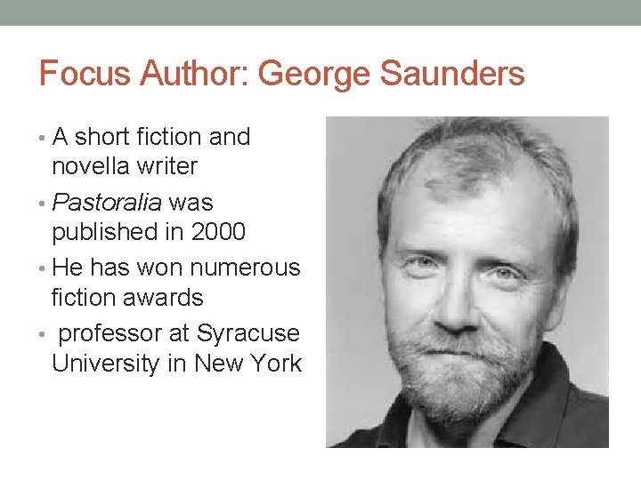 Focus Author: George Saunders • A short fiction and novella writer • Pastoralia was