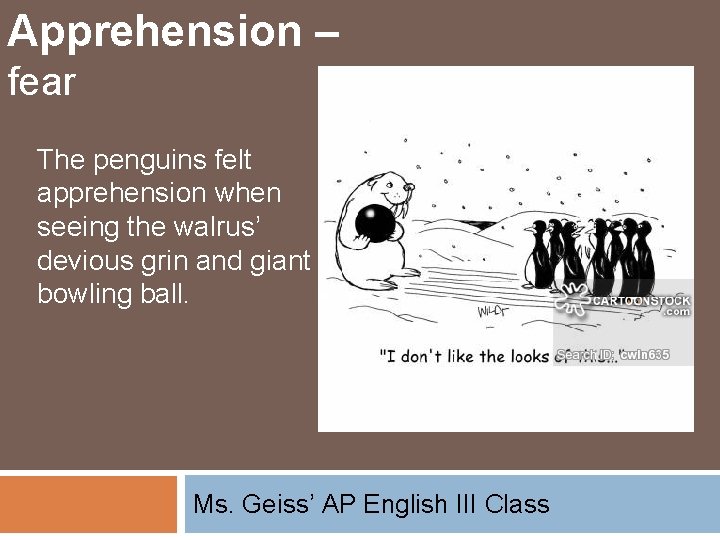 Apprehension – fear The penguins felt apprehension when seeing the walrus’ devious grin and