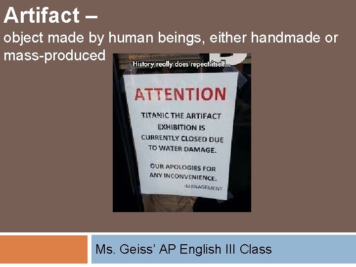 Artifact – object made by human beings, either handmade or mass-produced Ms. Geiss’ AP