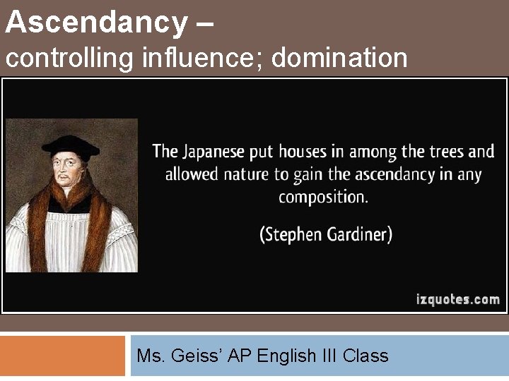 Ascendancy – controlling influence; domination Ms. Geiss’ AP English III Class 