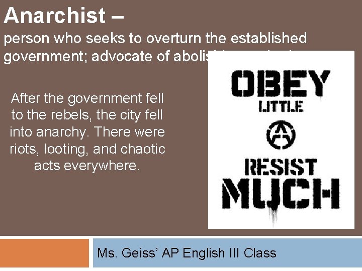 Anarchist – person who seeks to overturn the established government; advocate of abolishing authority